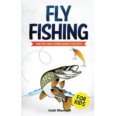 Fly Fishing for Kids: Hunting and Fishing Books for Kids