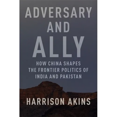 Adversary and Ally: How China Shapes the Frontier Politics of India and Pakistan