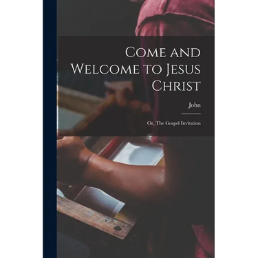 Come and Welcome to Jesus Christ; or, The Gospel Invitation