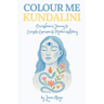 Colour Me Kundalini: One Woman's Journey To Energetic Expansion & Modern Witchery