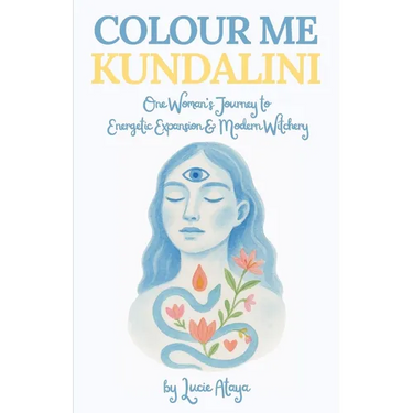 Colour Me Kundalini: One Woman's Journey To Energetic Expansion & Modern Witchery