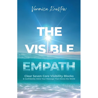 The Visible Empath: Clear Seven Core Visibility Blocks & Confidently Voice Your Message That Moves the World