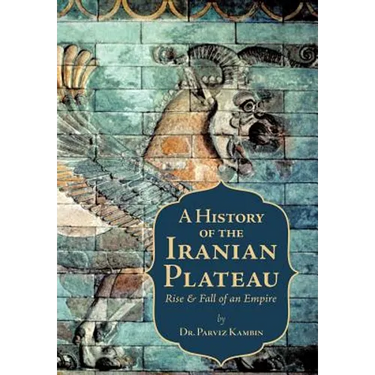 A History of the Iranian Plateau: Rise and Fall of an Empire