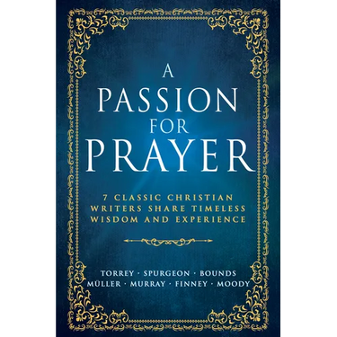 A Passion for Prayer: 7 Classic Christian Writers Share Timeless Wisdom and Experience