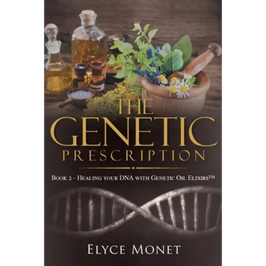 The Genetic Prescription: Book 2 - Healing your DNA with Genetic Oil Elixirs(TM)