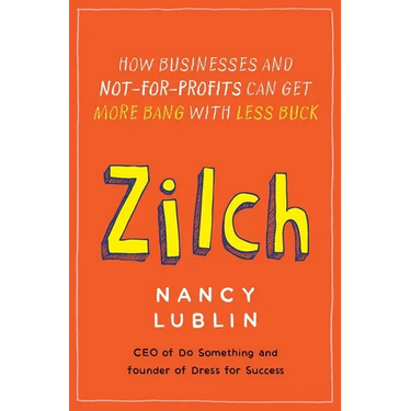 Zilch: How Businesses and Not-for-Profits Can Get More Bang with Less Buck