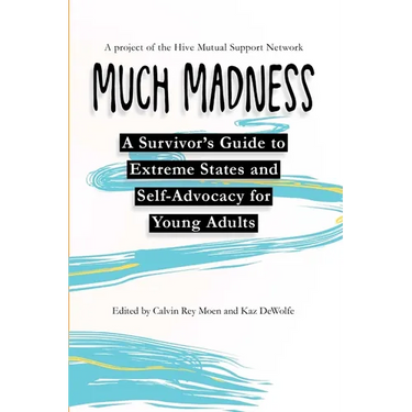 Much Madness: A Survivor's Guide to Self-Advocacy and Extreme States for Young Adults