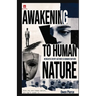 Awakening to Human Nature: The Hidden Forces Behind Why We Think, Desire, Fear, Love, Compete, Conform, and Become Who We Are