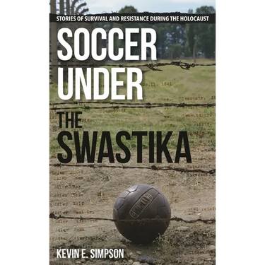 Soccer Under the Swastika: Stories of Survival and Resistance During the Holocaust