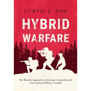 Hybrid Warfare: The Russian Approach to Strategic Competition & Conventional Military Conflict: The Russian Way