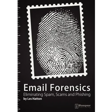 Email Forensics: Eliminating Spam, Scams and Phishing