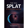 The Big Splat, or How Our Moon Came to Be