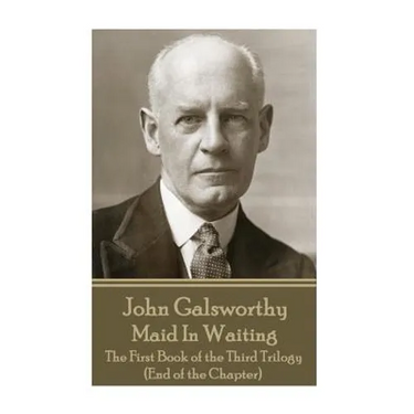 John Galsworthy - Maid In Waiting: The First Book of the Third Trilogy (End of the Chapter)