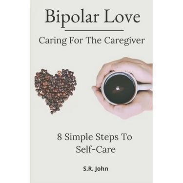 Bipolar Love Caring For The Caregiver: 8 Simple Steps To Self-Care
