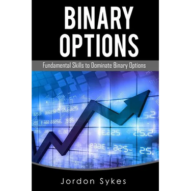 Binary Options Fundamentals: Fundamental Skills To Dominate Binary Options