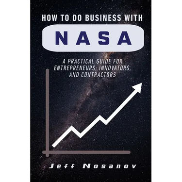 How to do Business with NASA: A Practical Guide for Entrepreneurs, Innovators, and Contractors