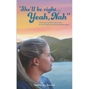 "She'll be right... Yeah, Nah": A Kiwi girl's guide to depression - for your whānau, the bros and your squad.
