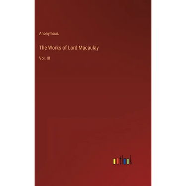 The Works of Lord Macaulay: Vol. III