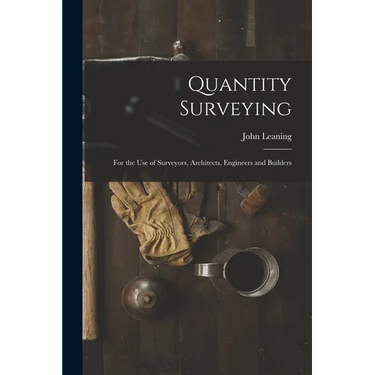Quantity Surveying: For the Use of Surveyors, Architects, Engineers and Builders