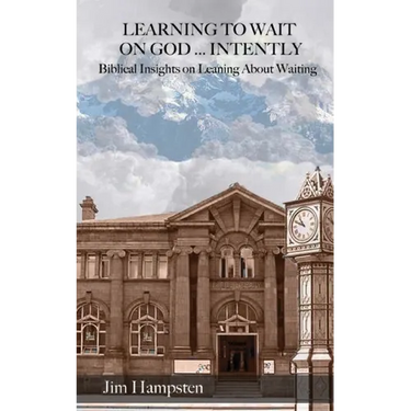 Learning to Wait on God ... Intently: Biblical Insights on Learning About Waiting