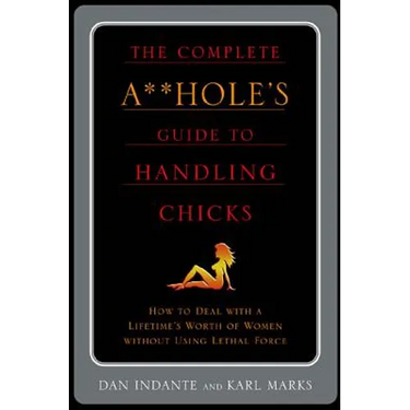 The Complete A**hole's Guide to Handling Chicks