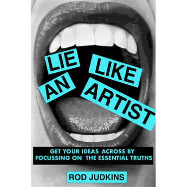 Lie Like an Artist: Communicate Successfully by Focusing on Essential Truths