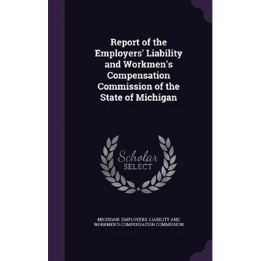 Report of the Employers' Liability and Workmen's Compensation Commission of the State of Michigan