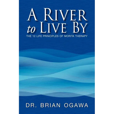 A River to Live by: The 12 Life Principles of Morita Therapy