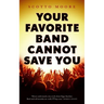 Your Favorite Band Cannot Save You