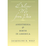 Deliver Me from Pain: Anesthesia and Birth in America