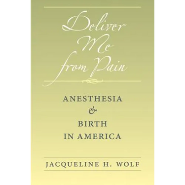 Deliver Me from Pain: Anesthesia and Birth in America