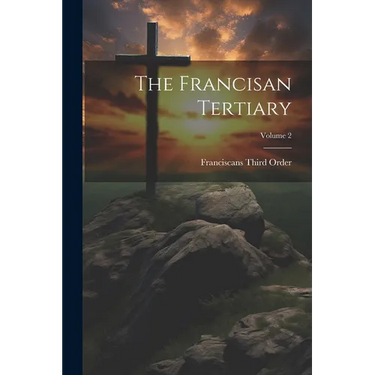 The Francisan Tertiary; Volume 2