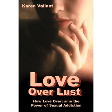 Love Over Lust: How Love Overcame the Power of Sexual Addiction