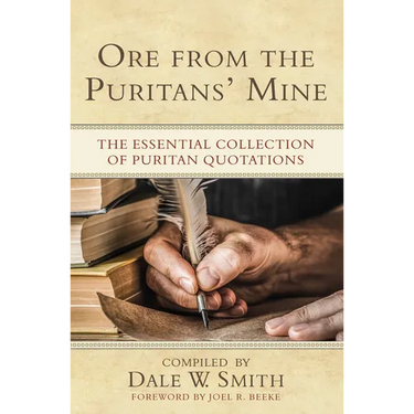 Ore from the Puritans' Mine: The Essential Collection of Puritan Quotations
