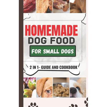 Homemade Dog Food Cookbook For Small Dogs: A Comprehensive Guide and Meal Plan for a Healthier Dog Life