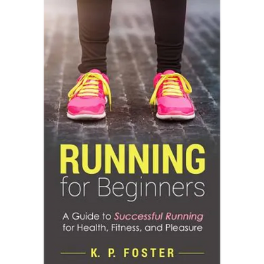 Running for Beginners: A Guide to Successful Running for Health, Fitness, and Pleasure.