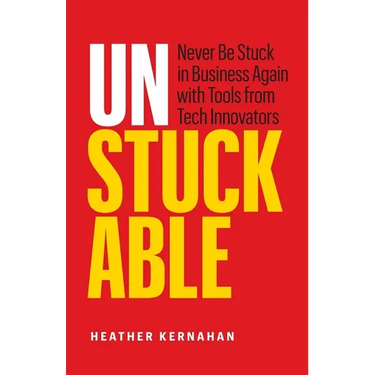 Unstuckable: Never Be Stuck in Business Again with Tools from Tech Innovators