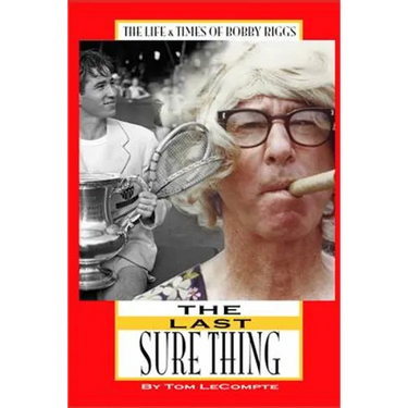 The Last Sure Thing: The Life & Times of Bobby Riggs