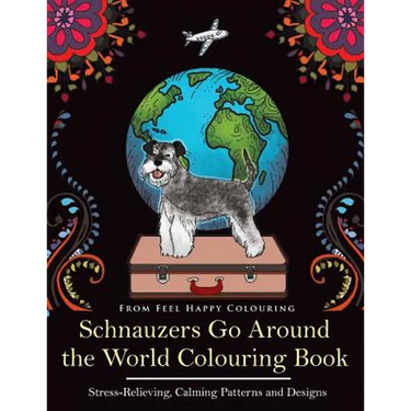 Schnauzers Go Around the World Colouring Book: Fun Schnauzer Colouring Book for Adults and Kids 10+