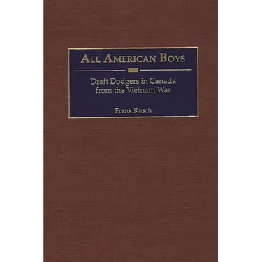 All American Boys: Draft Dodgers in Canada from the Vietnam War