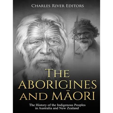 The Aborigines and Maori: The History of the Indigenous Peoples in Australia and New Zealand