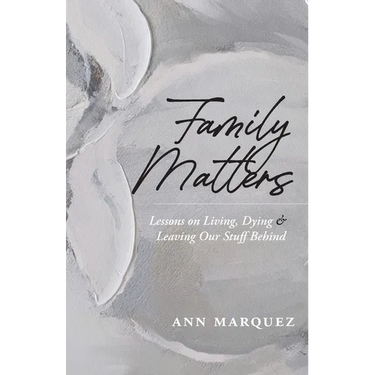 Family Matters: Lessons on Living, Dying & Leaving Our Stuff Behind