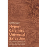 Hyper-Calvinist Universal Salvation: The Systematic Theology of the Unchosen Saved by the Lake of Consuming Fire at the Eschaton