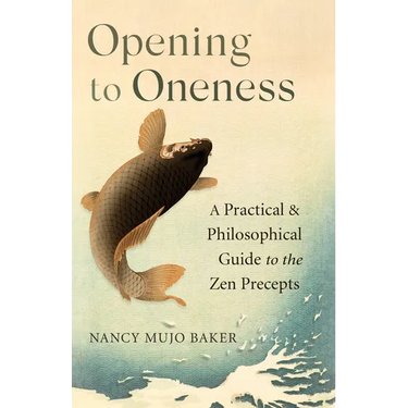 Opening to Oneness: A Practical and Philosophical Guide to the Zen Precepts