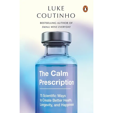 The Calm Prescription: 75 Scientific Ways to Create Better Health, Longevity, and Happiness