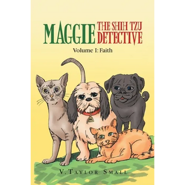 Maggie the Shih Tzu Detective: Volume I: Faith