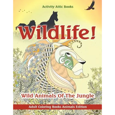 Wildlife! Wild Animals Of The Jungle - Adult Coloring Books Animals Edition