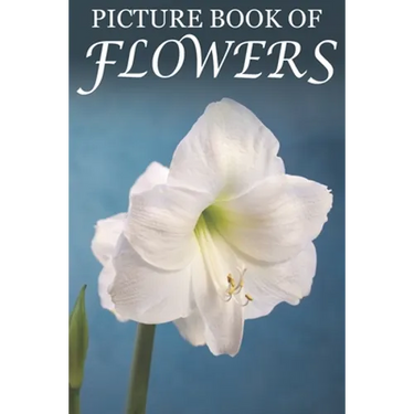 Picture Book of Flowers: For Seniors with Dementia, Memory Loss, and Confusion (Large Print Text)