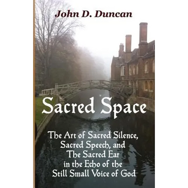Sacred Space: The Art of Sacred Silence, Sacred Speech, and The Sacred Ear in the Echo of the Still Small Voice of God