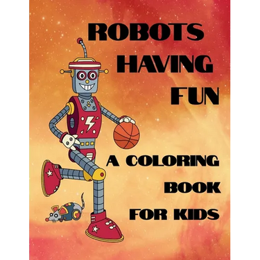 Robots Having Fun A Coloring Book For Kids: 50 Fun Coloring Designs